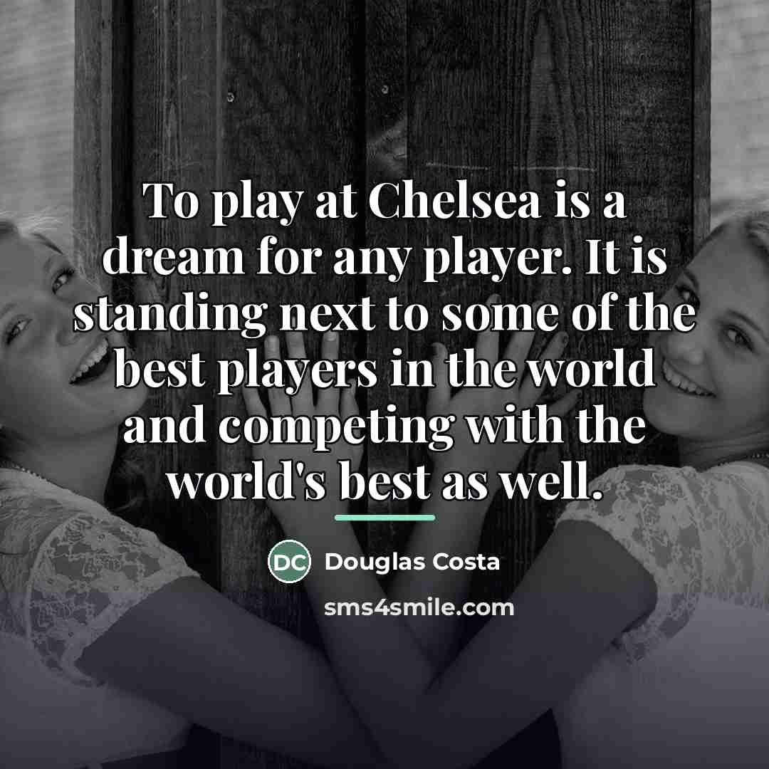 “To play at Chelsea is a dream for any player.…” quote by Douglas Costa