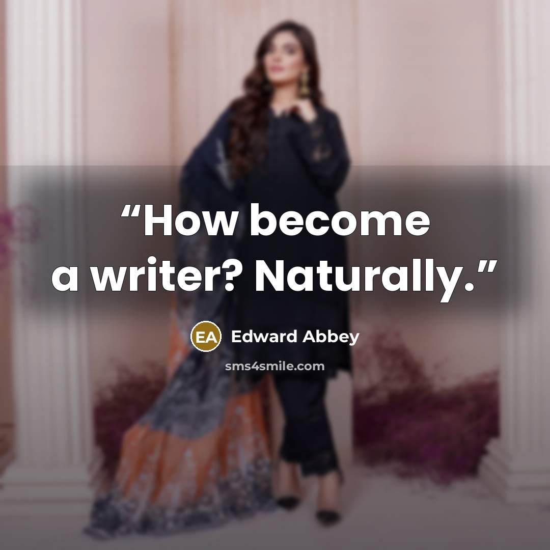 “How become a writer? Naturally.” quote by Edward Abbey