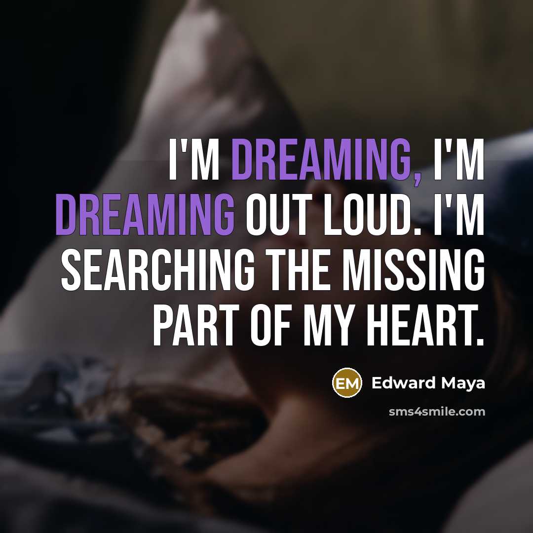 “I'm dreaming, I'm dreaming out loud. I'm searching the missing…” quote by Edward Maya