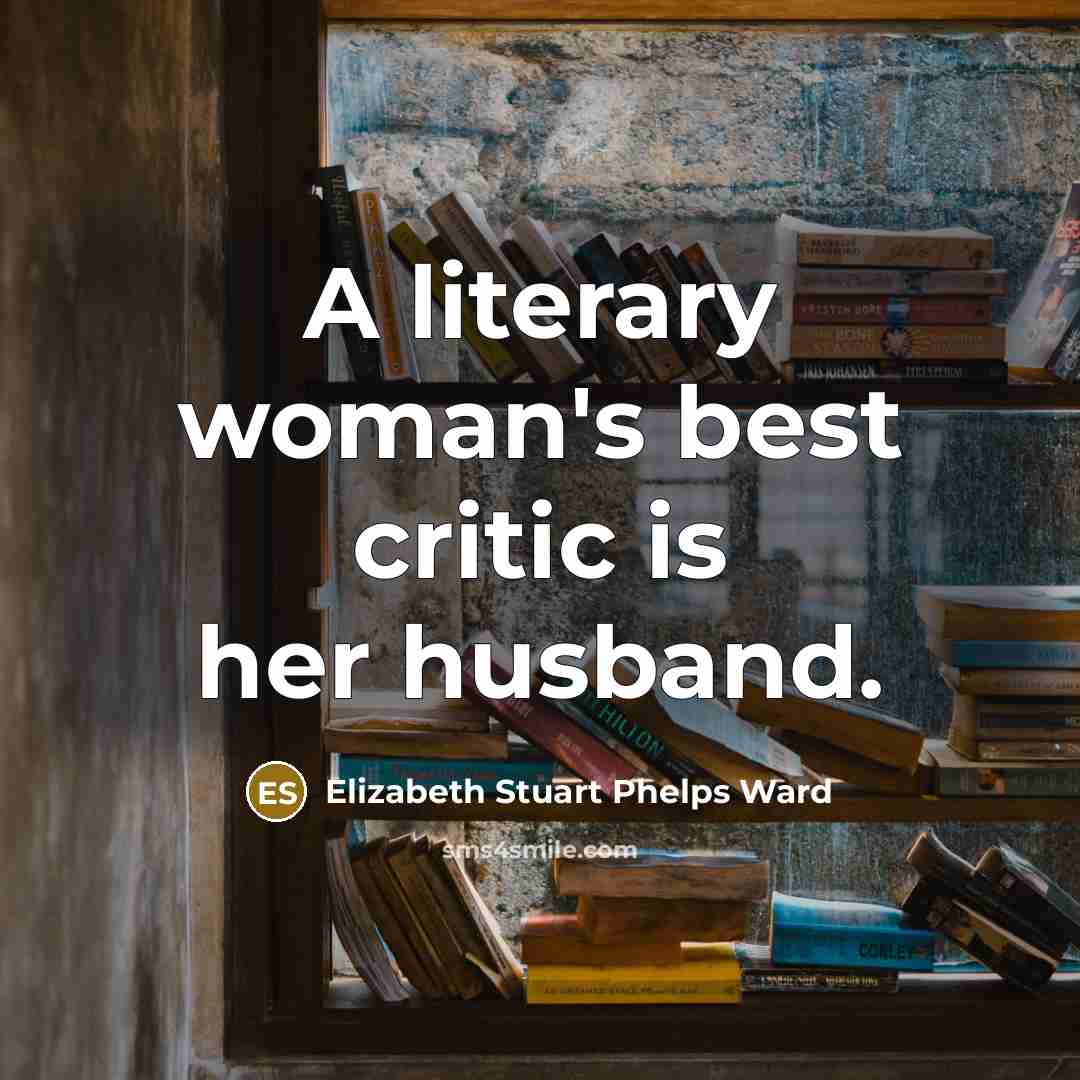 “A literary woman's best critic is her husband.…” quote by Elizabeth Stuart Phelps Ward