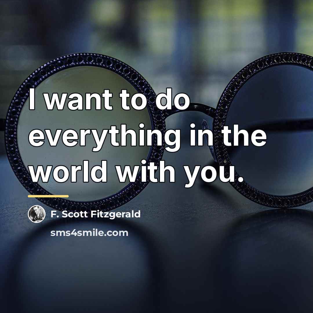 “I want to do everything in the world with you.…” quote by F. Scott Fitzgerald