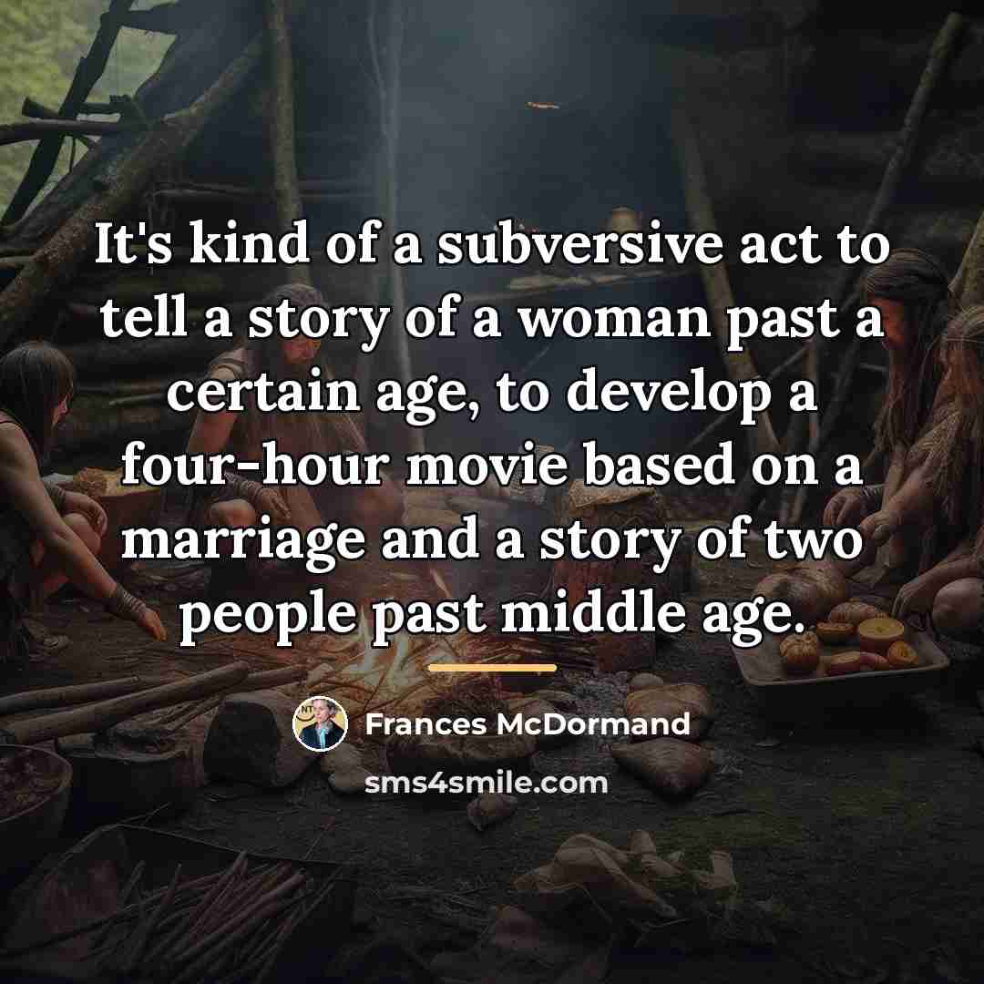 “It's kind of a subversive act to tell a story…” quote by Frances McDormand