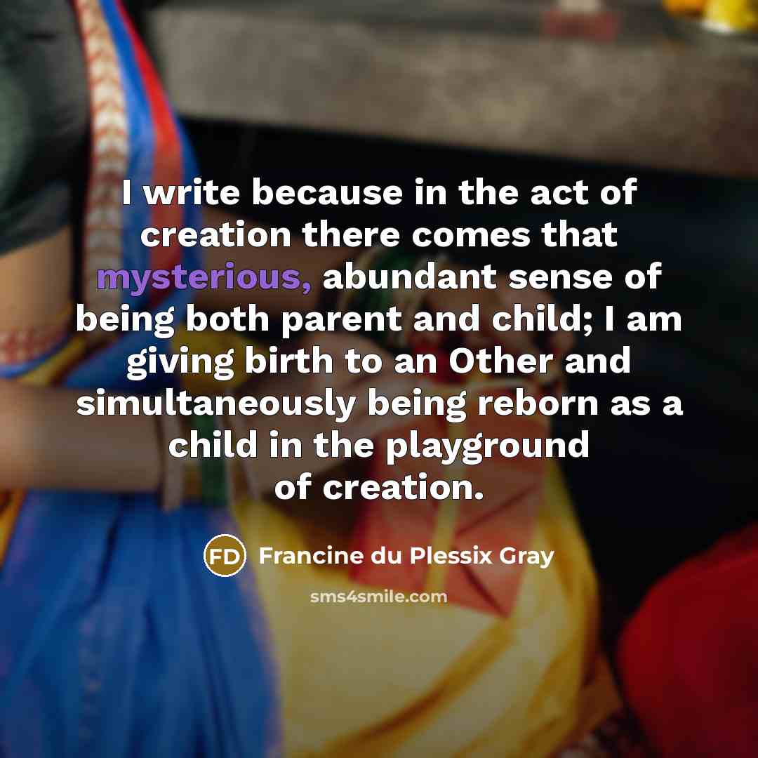 “I write because in the act of creation there comes…” quote by Francine du Plessix Gray