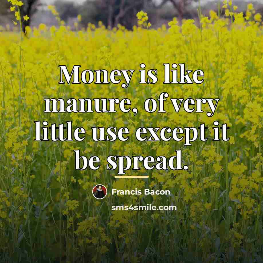 “Money is like manure, of very little use except it…” quote by Francis Bacon