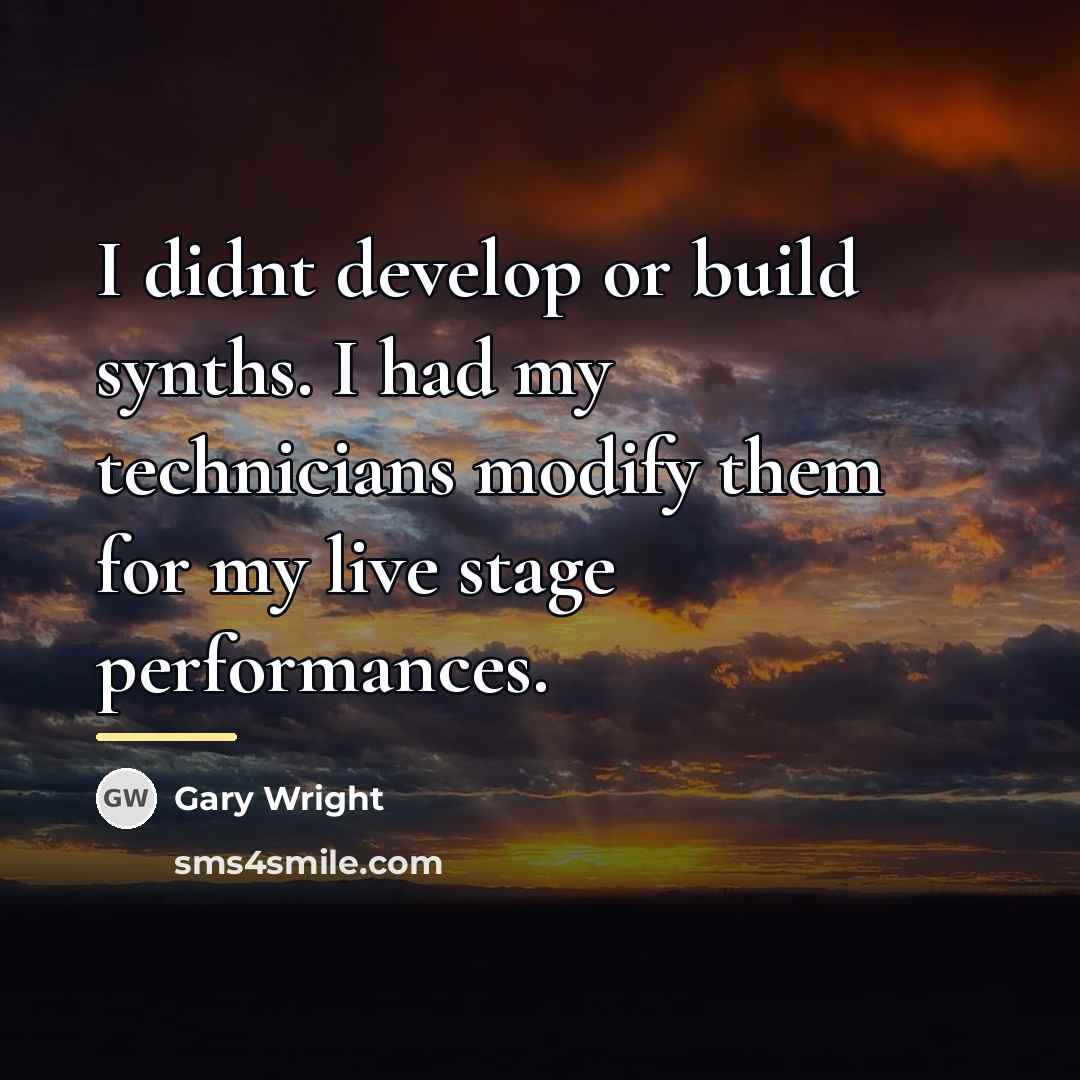 “I didnt develop or build synths. I had my technicians…” quote by Gary Wright