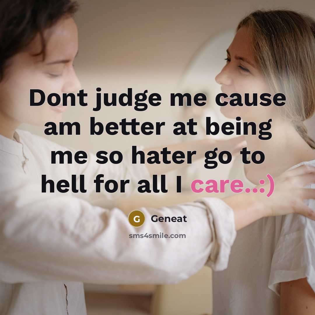 “Dont judge me cause am better at being me so hater go to hell for all I care..:)” quote by Geneat