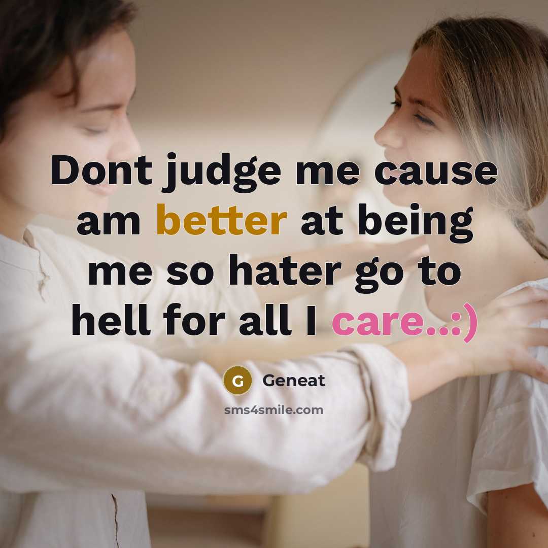 “Dont judge me cause am better at being me so hater go to hell for all I care..:)” quote by Geneat