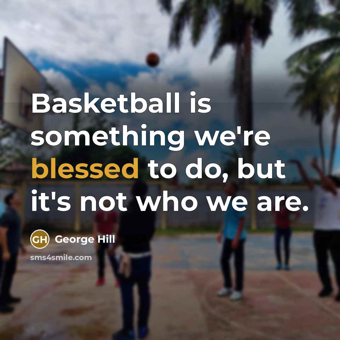 “Basketball is something we're blessed to do, but it's not…” quote by George Hill