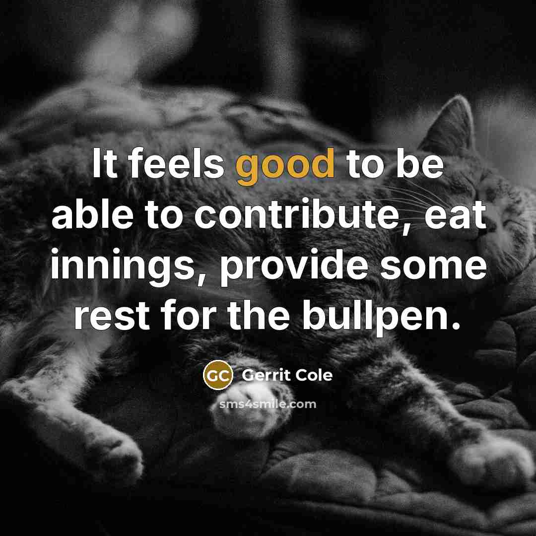 “It feels good to be able to contribute, eat innings,…” quote by Gerrit Cole