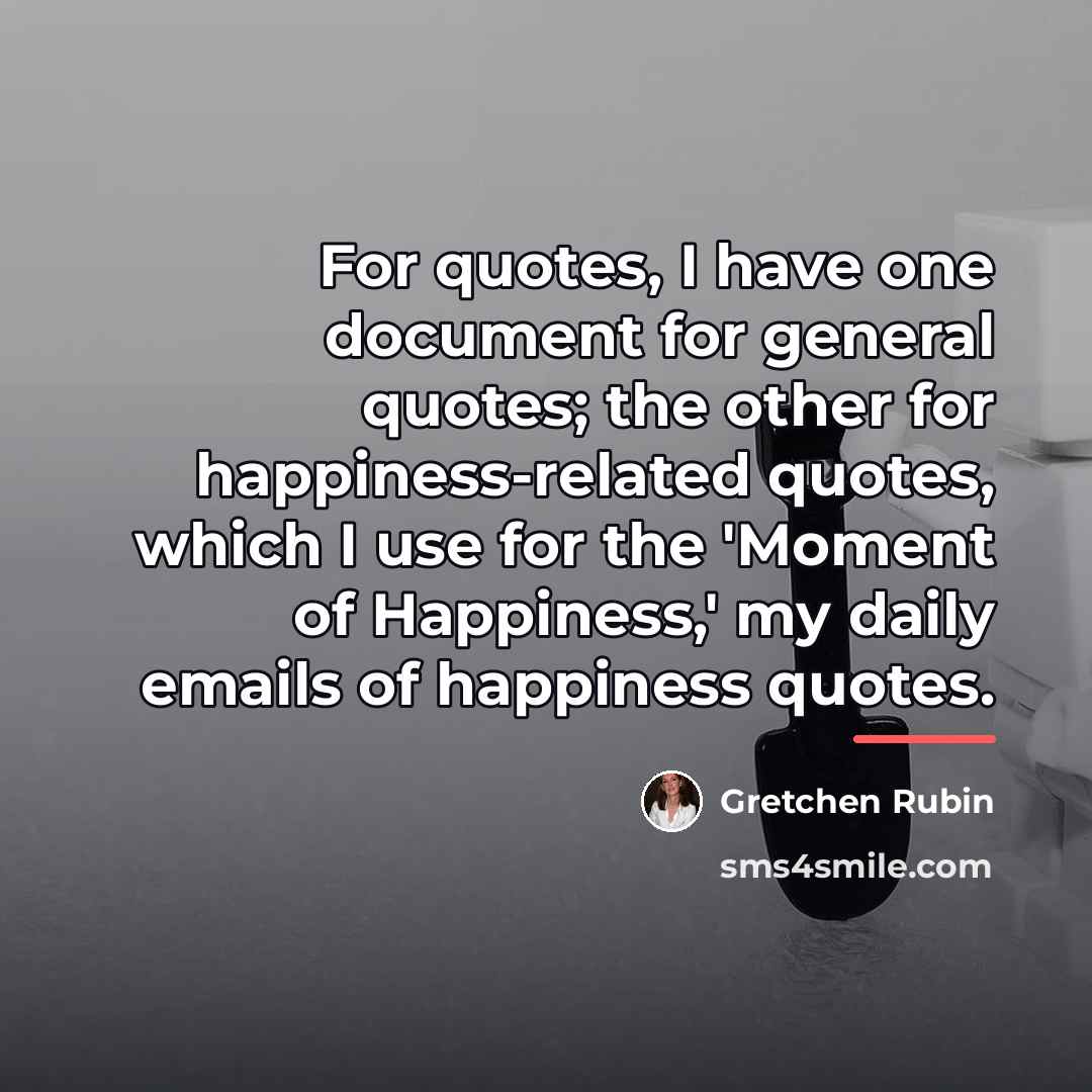 “For quotes, I have one document for general quotes; the…” quote by Gretchen Rubin
