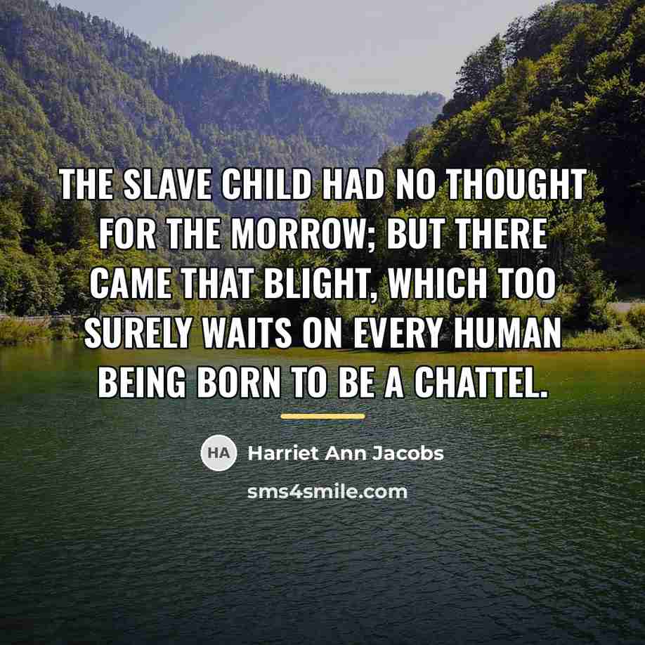 “The slave child had no thought for the morrow; but…” quote by Harriet Ann Jacobs