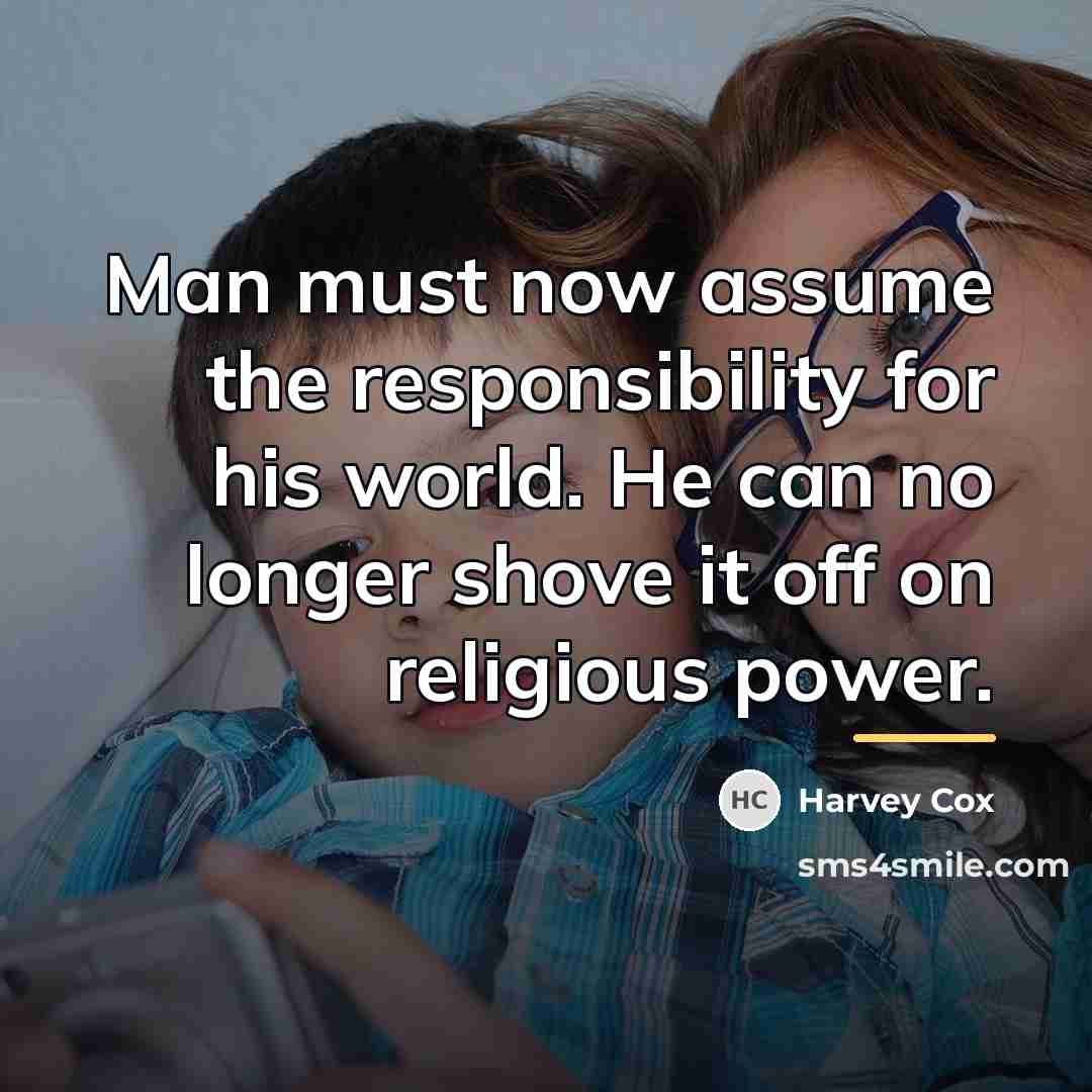 “Man must now assume the responsibility for his world. He…” quote by Harvey Cox
