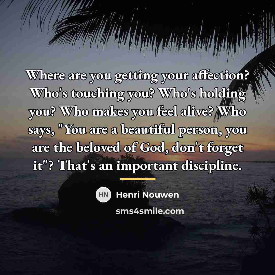 “Where are you getting your affection? Who's touching you? Who's…” quote by Henri Nouwen