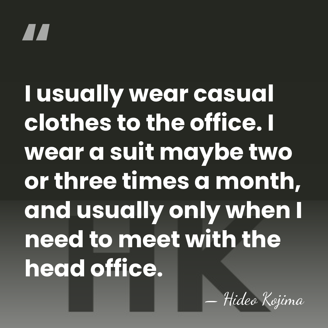 I usually wear casual clothes to the office. I wear a suit&hellip; - Hideo Kojima