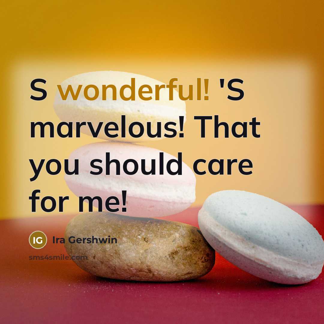 “S wonderful! 'S marvelous! That you should care for me!…” quote by Ira Gershwin