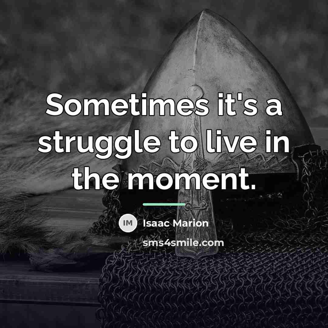 “Sometimes it's a struggle to live in the moment.…” quote by Isaac Marion