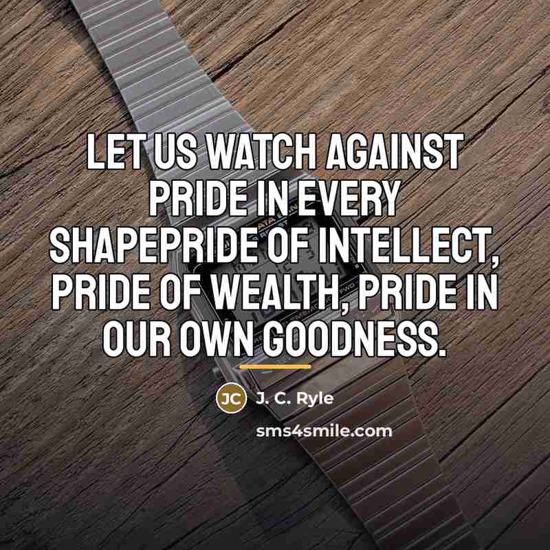 “Let us watch against PRIDE in every shapepride of intellect,…” quote by J. C. Ryle