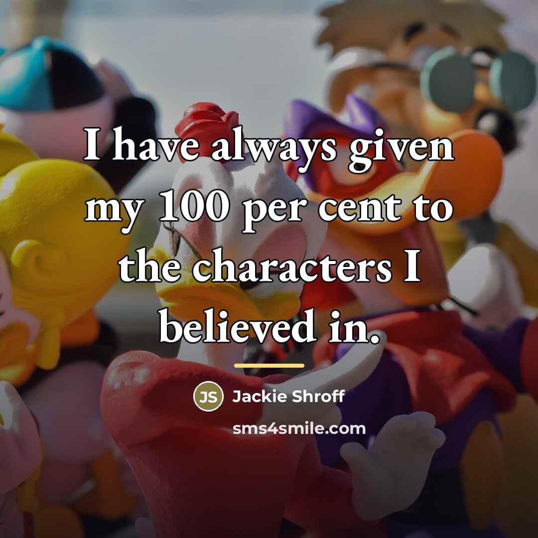 “I have always given my 100 per cent to the…” quote by Jackie Shroff