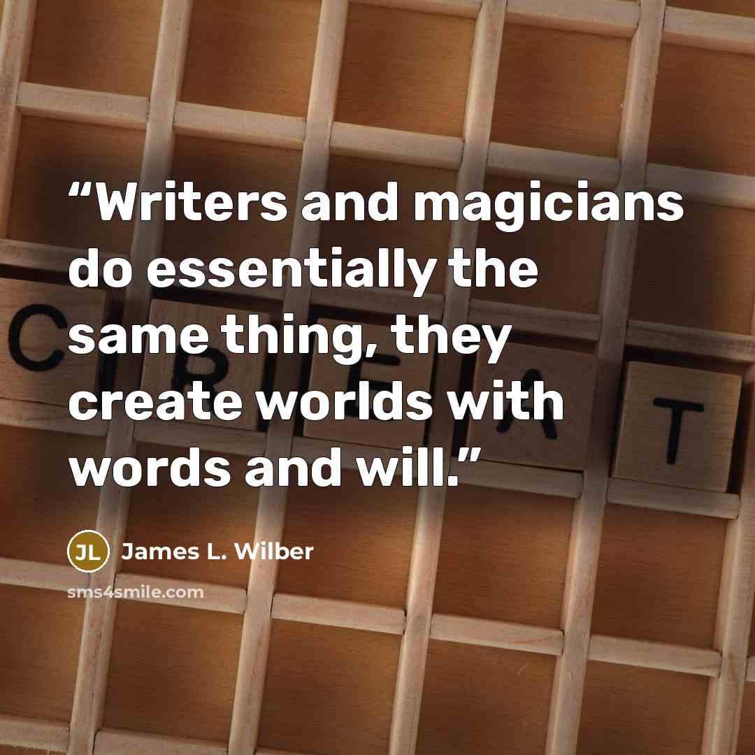 “Writers and magicians do essentially the same thing, they create worlds with words and will.” quote by James L. Wilber