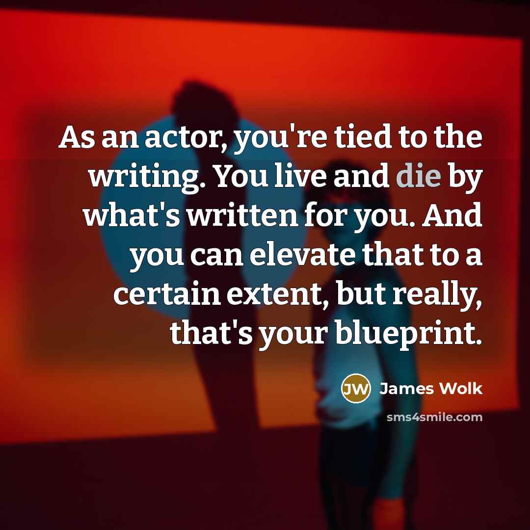 “As an actor, you're tied to the writing. You live…” quote by James Wolk