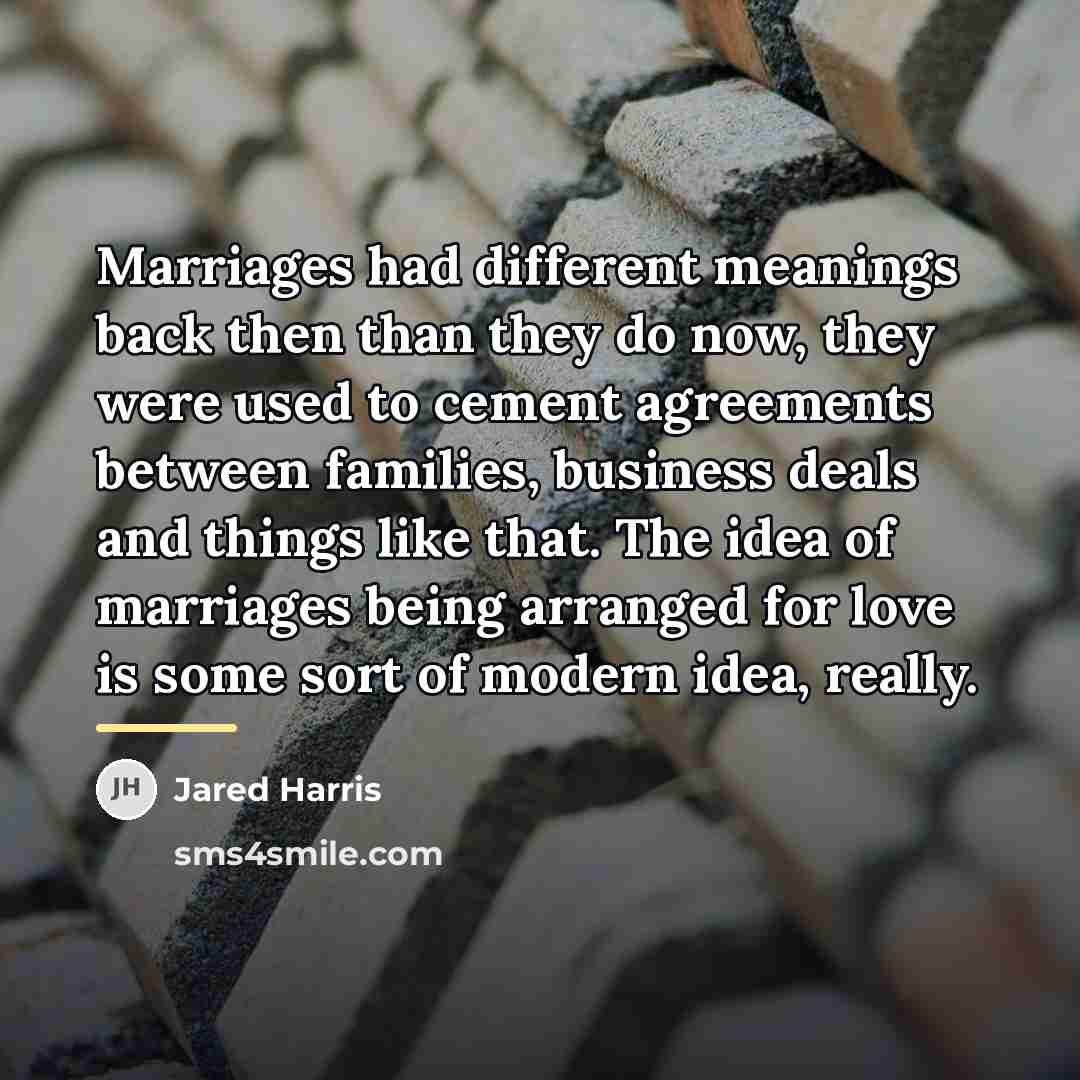 “Marriages had different meanings back then than they do now,…” quote by Jared Harris