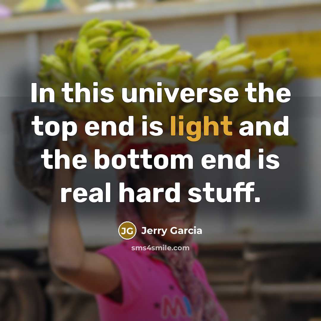 “In this universe the top end is light and the…” quote by Jerry Garcia
