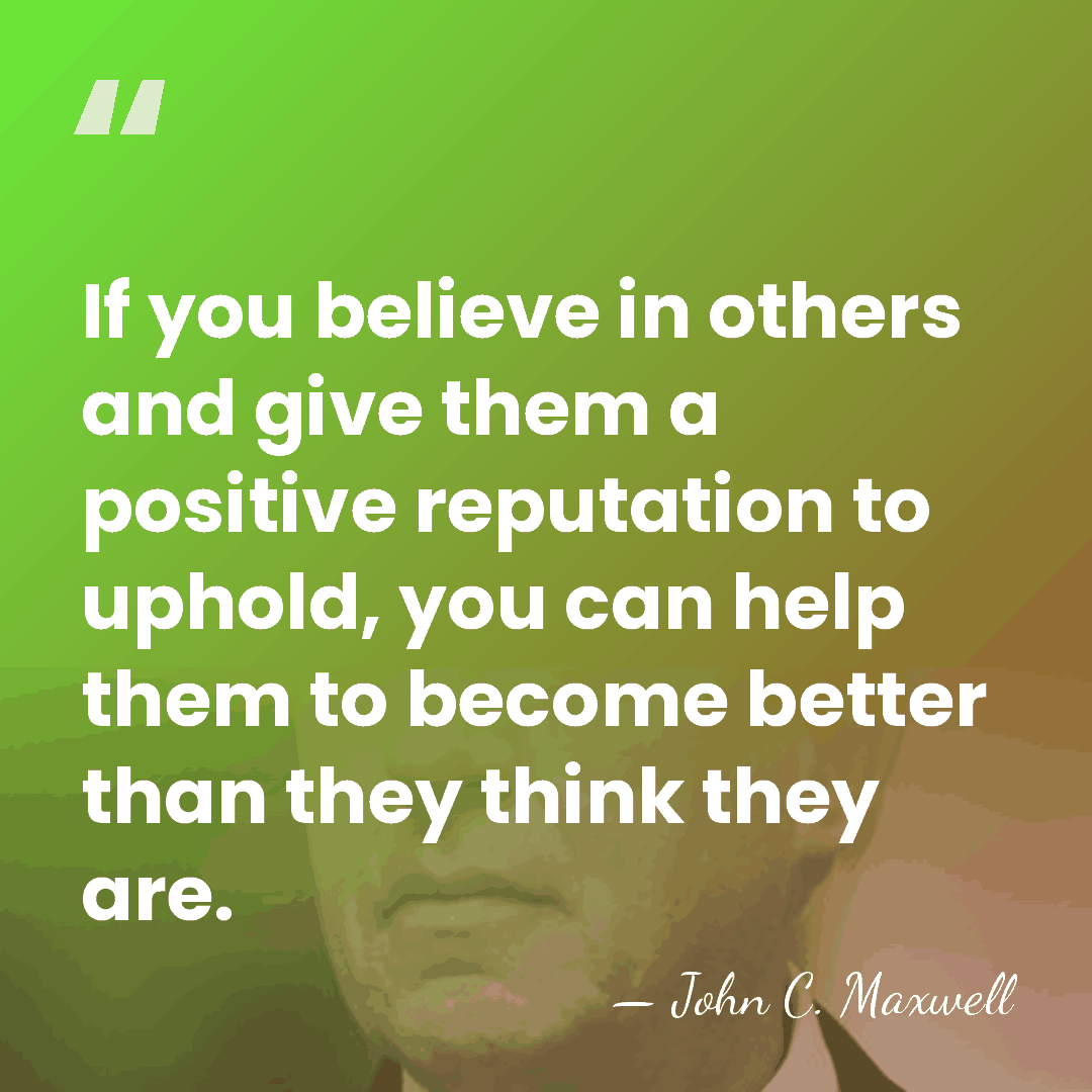 If you believe in others and give them a positive reputation to&hellip; - John C. Maxwell