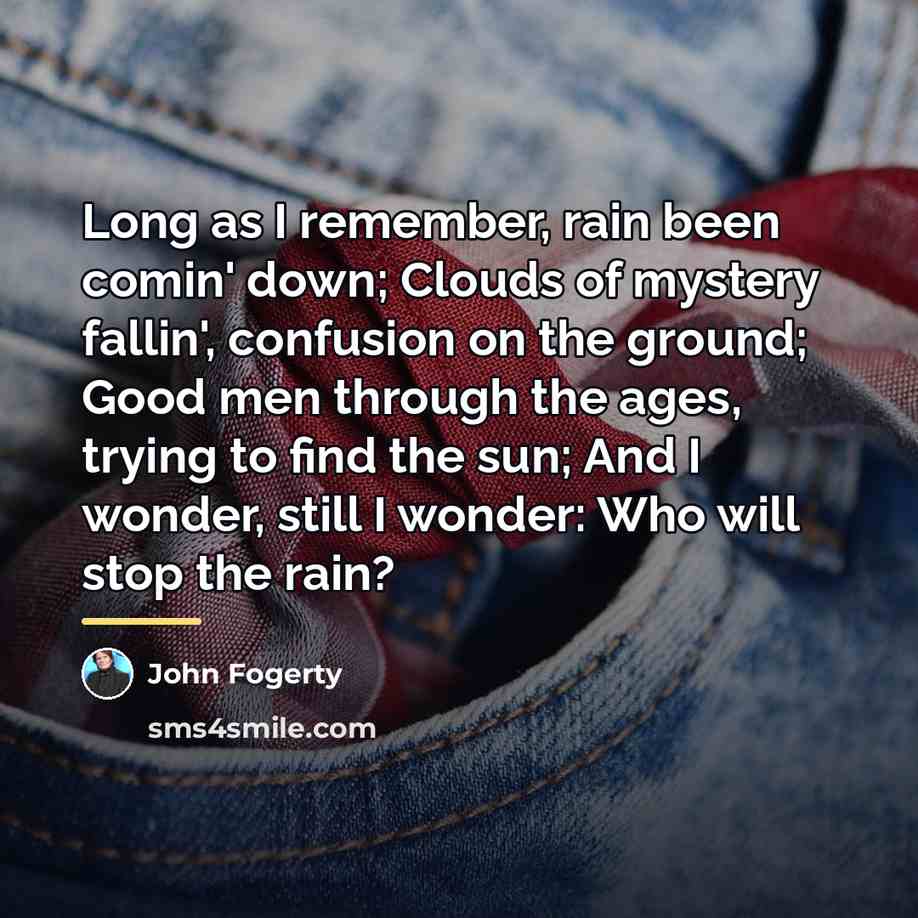 “Long as I remember, rain been comin' down; Clouds of…” quote by John Fogerty