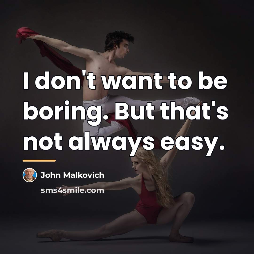 “I don't want to be boring. But that's not always…” quote by John Malkovich