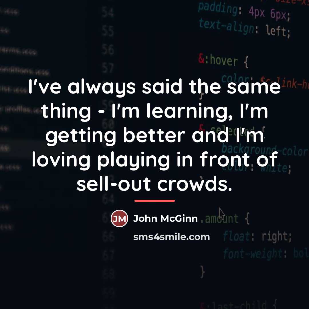 “I've always said the same thing - I'm learning, I'm…” quote by John McGinn