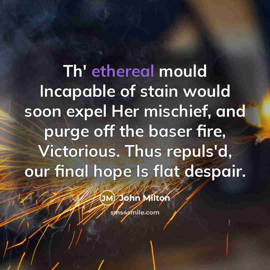 “Th' ethereal mould Incapable of stain would soon expel Her…” quote by John Milton