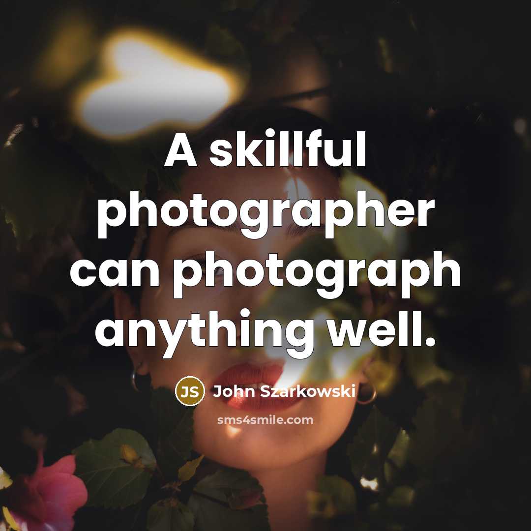 “A skillful photographer can photograph anything well.…” quote by John Szarkowski