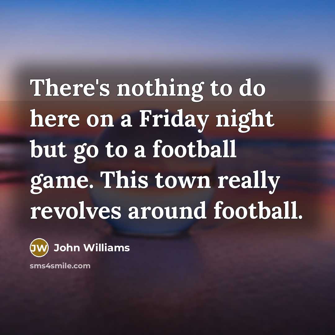 “There's nothing to do here on a Friday night but…” quote by John Williams