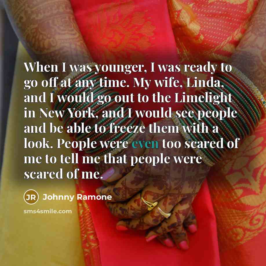 “When I was younger, I was ready to go off…” quote by Johnny Ramone
