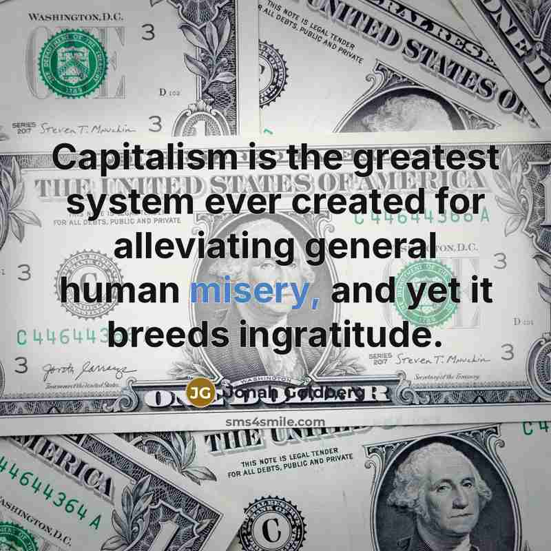 “Capitalism is the greatest system ever created for alleviating general…” quote by Jonah Goldberg