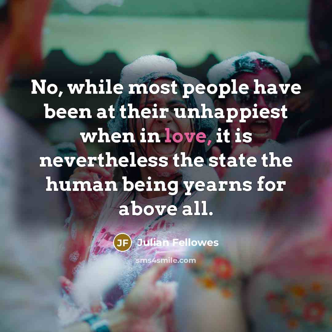 “No, while most people have been at their unhappiest when…” quote by Julian Fellowes