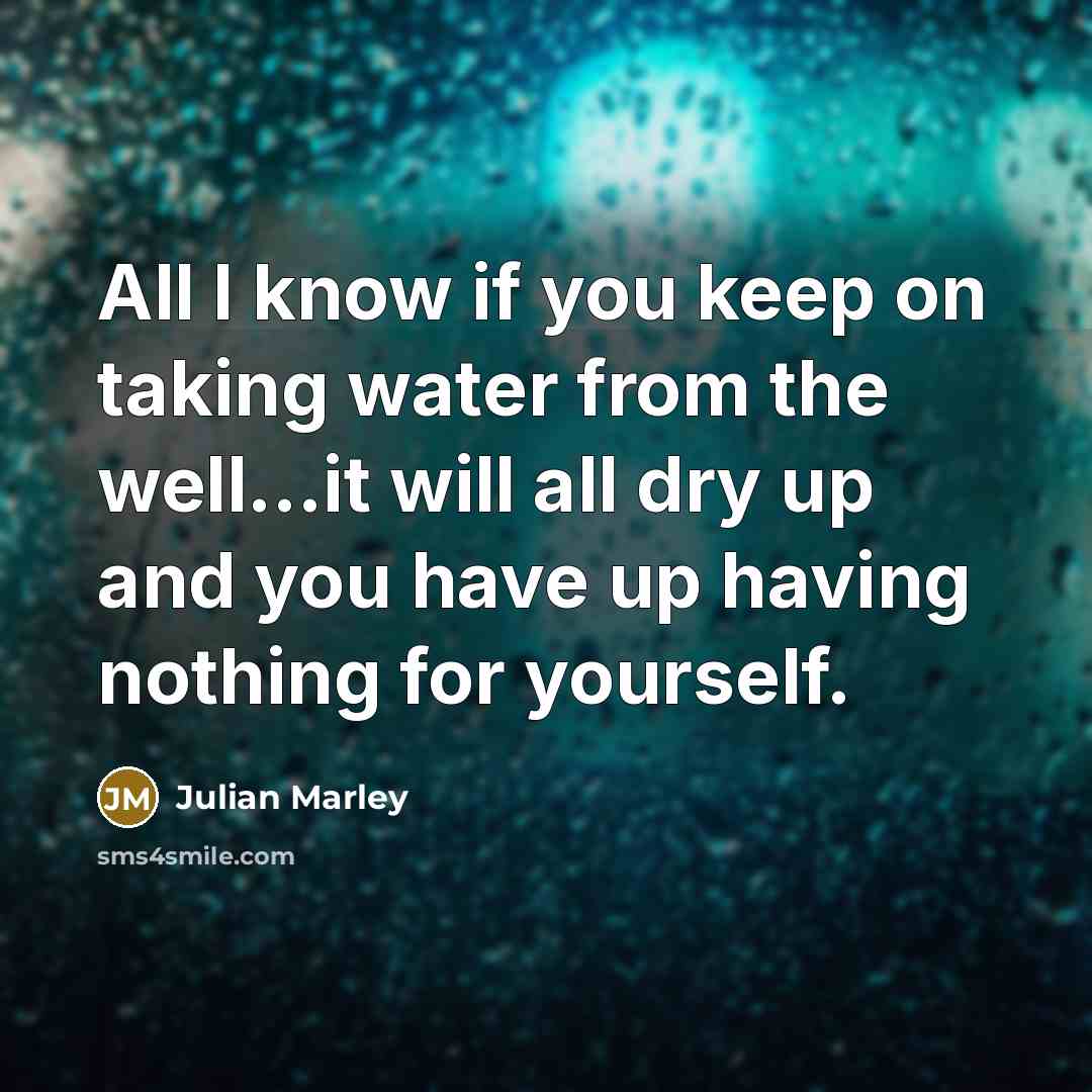 “All I know if you keep on taking water from…” quote by Julian Marley