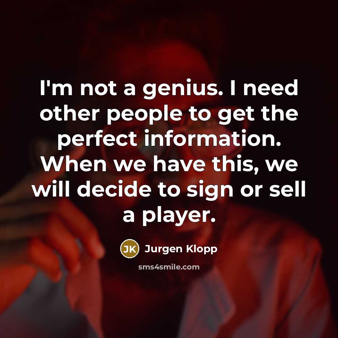 “I'm not a genius. I need other people to get…” quote by Jurgen Klopp