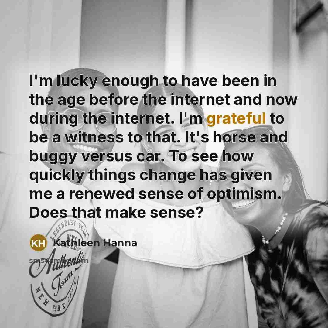 “I'm lucky enough to have been in the age before…” quote by Kathleen Hanna