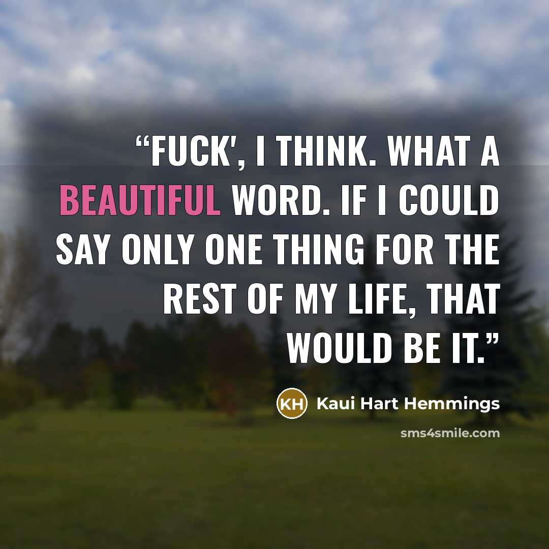 “Fuck', I think. What a beautiful word. If I could say only one thing for the rest of my life, that would be it.” quote by Kaui Hart Hemmings
