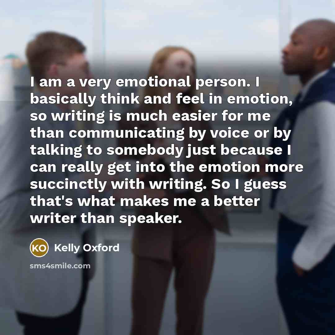 “I am a very emotional person. I basically think and…” quote by Kelly Oxford