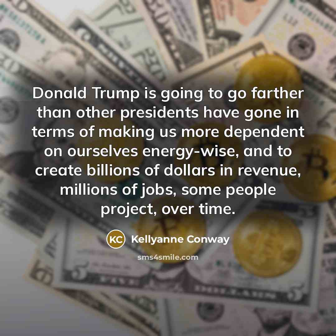 “Donald Trump is going to go farther than other presidents…” quote by Kellyanne Conway