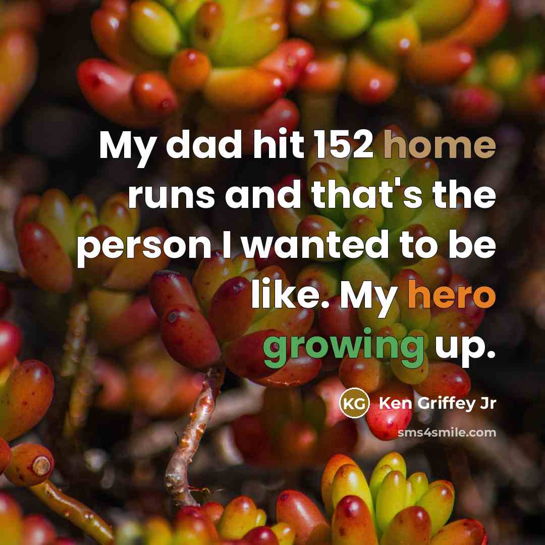 “My dad hit 152 home runs and that's the person…” quote by Ken Griffey Jr