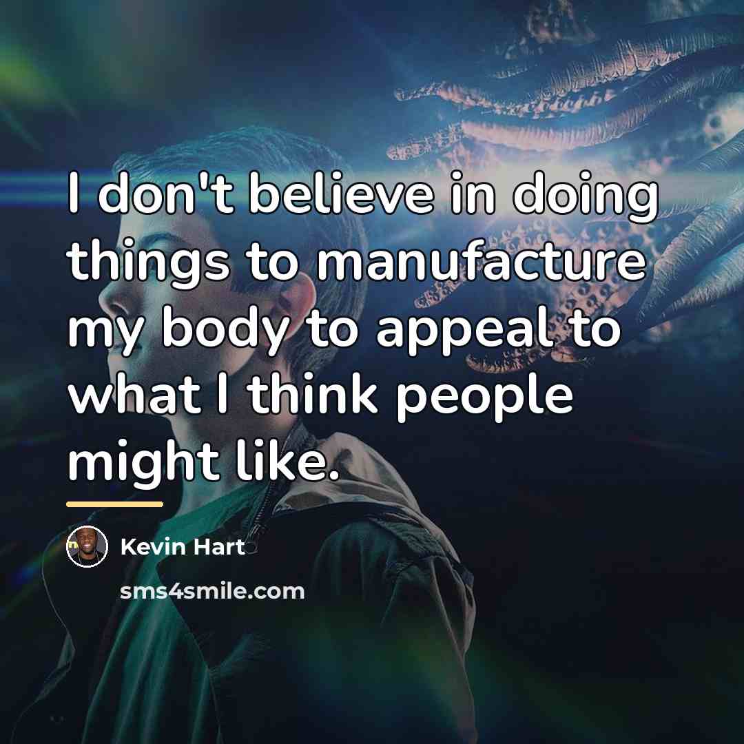 “I don't believe in doing things to manufacture my body…” quote by Kevin Hart