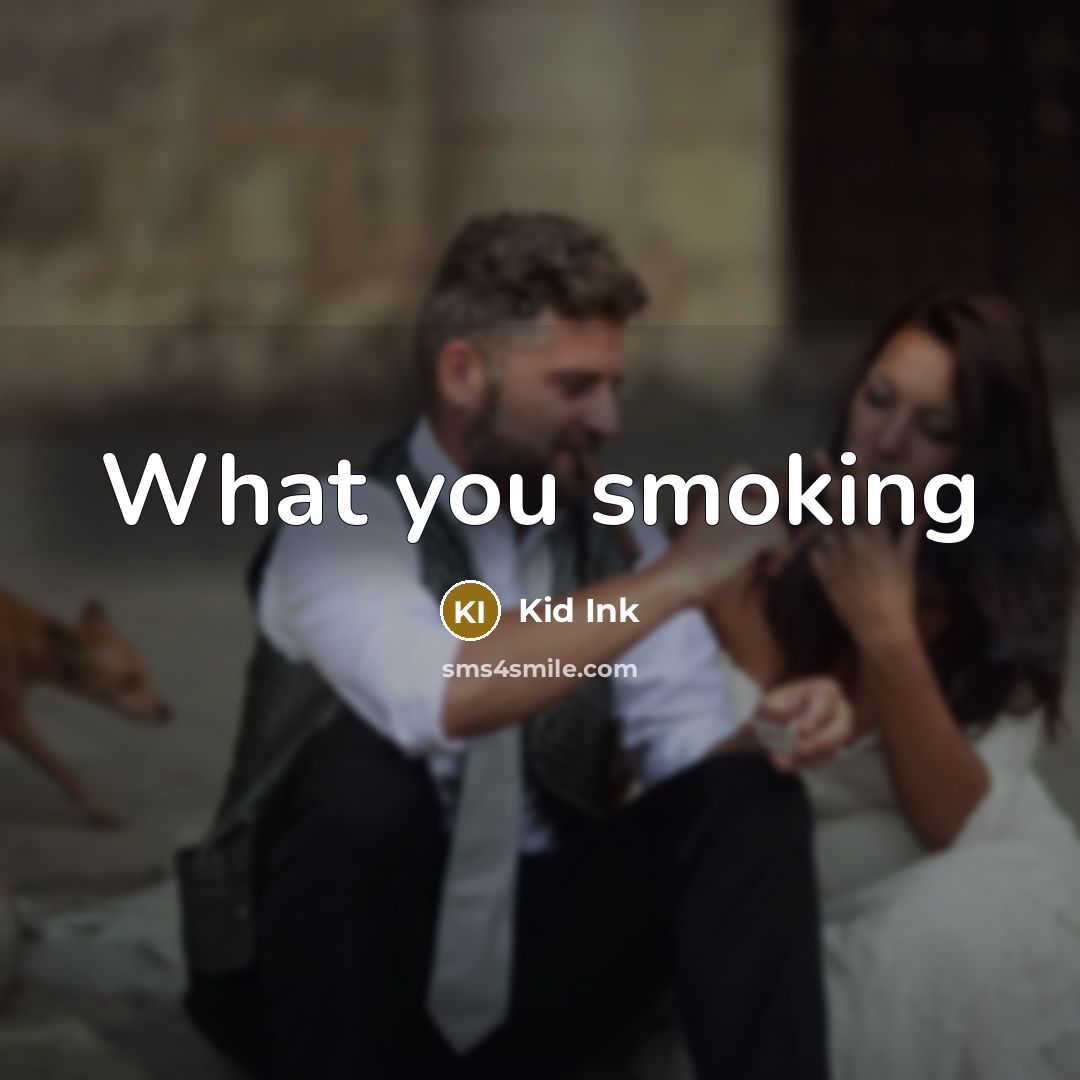 “What you smoking…” quote by Kid Ink