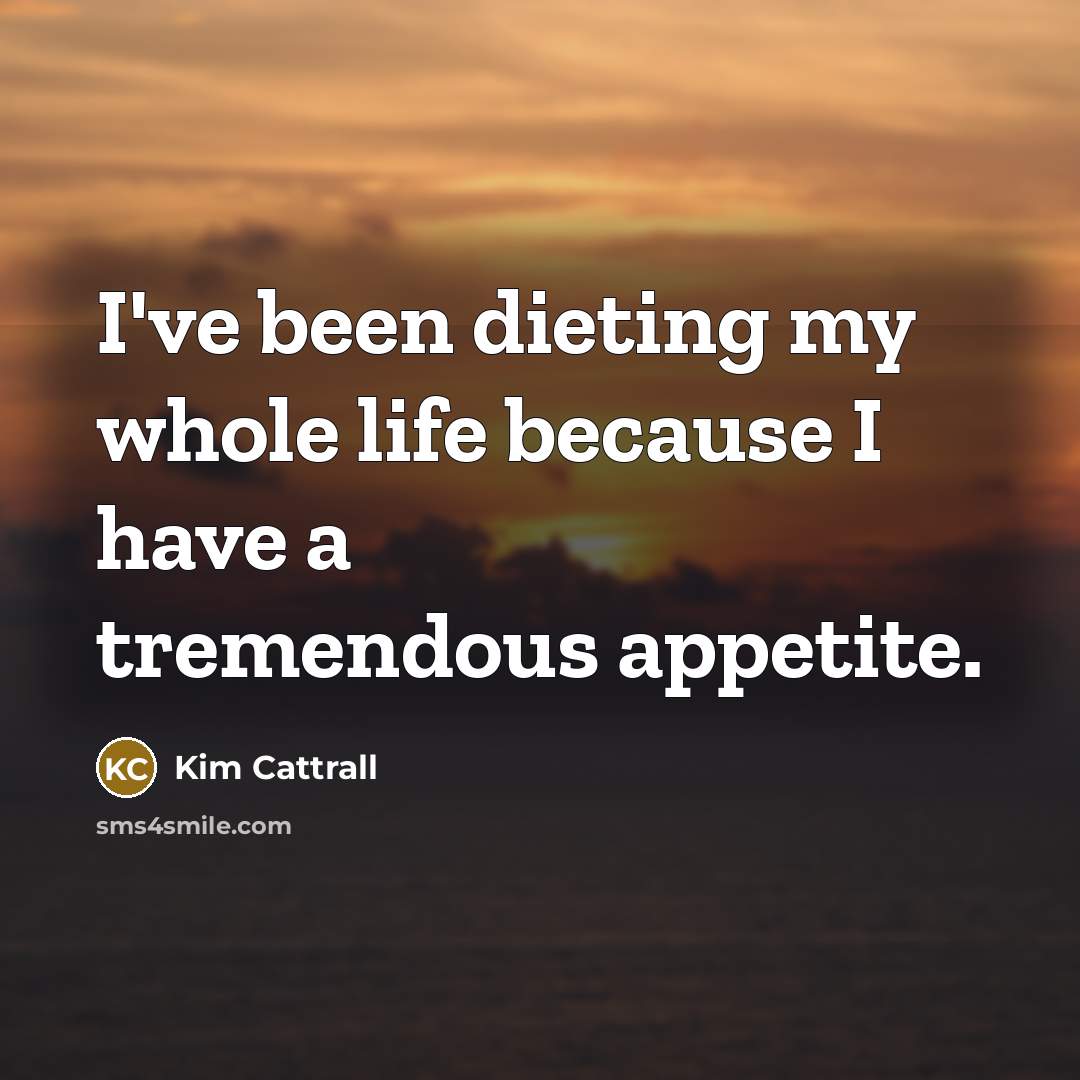 “I've been dieting my whole life because I have a…” quote by Kim Cattrall