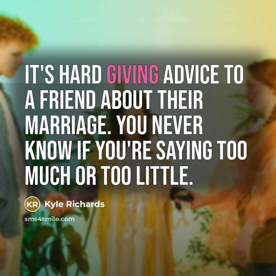 “It's hard giving advice to a friend about their marriage.…” quote by Kyle Richards