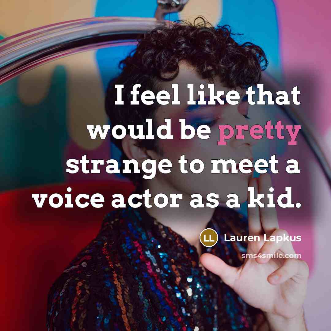 “I feel like that would be pretty strange to meet…” quote by Lauren Lapkus