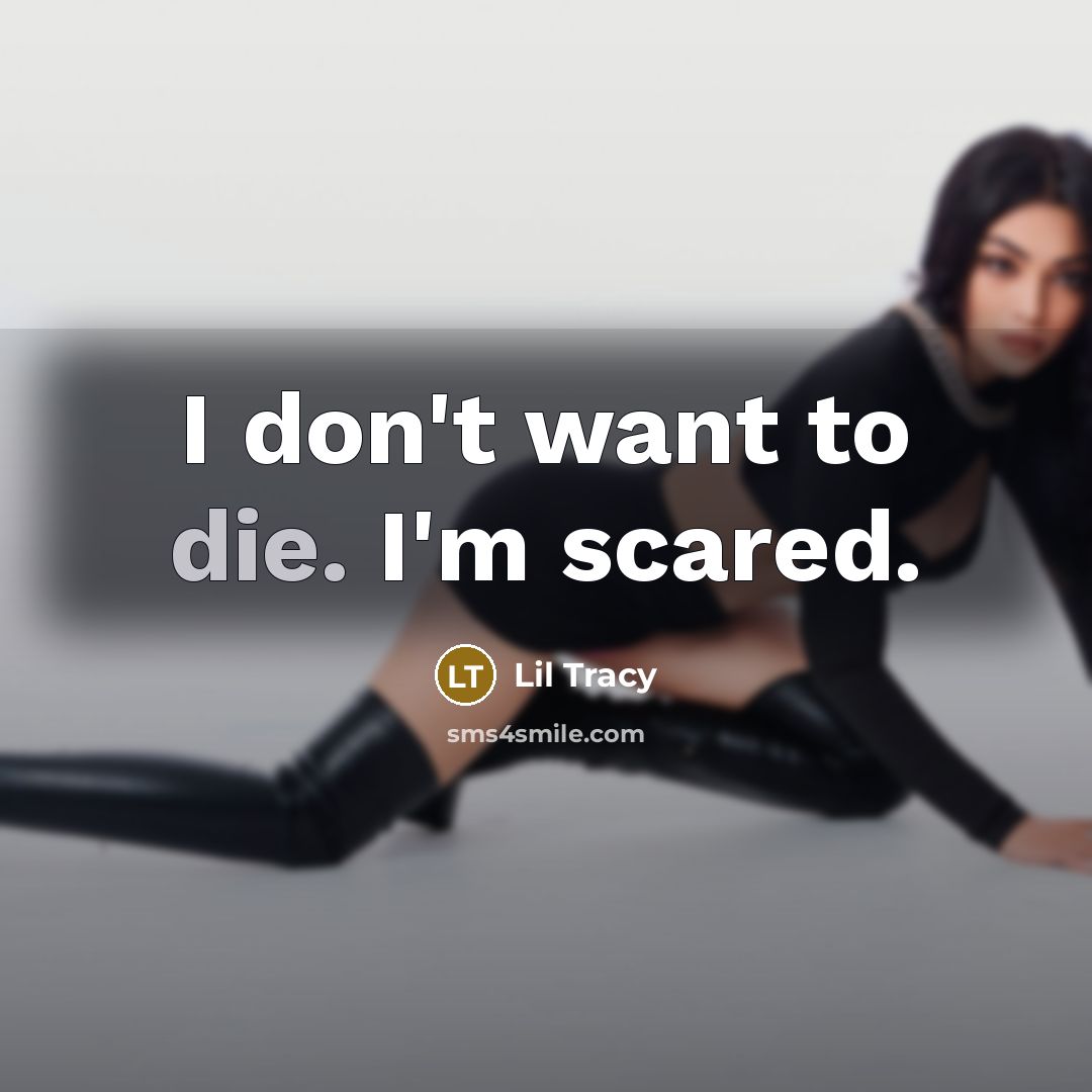 “I don't want to die. I'm scared.…” quote by Lil Tracy