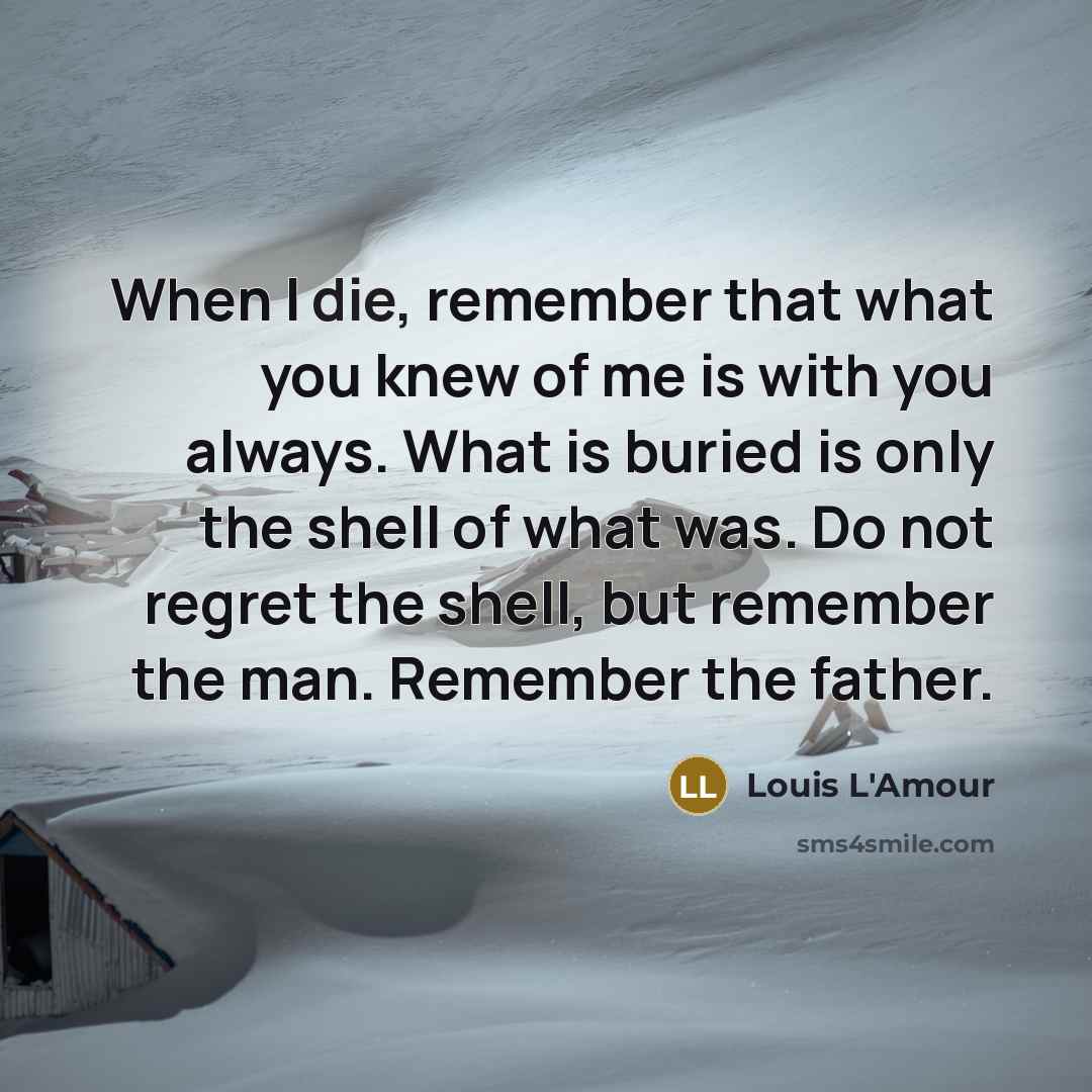 “When I die, remember that what you knew of me…” quote by Louis L'Amour